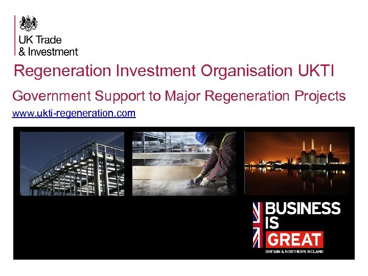 Regeneration in the UK Regeneration Investment Organisation UKTI Government Support to Major Regeneration Projects