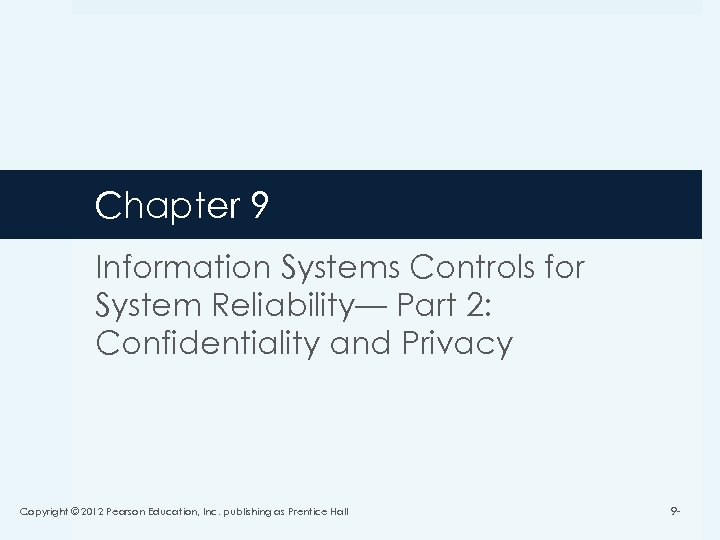 Chapter 9 Information Systems Controls for System Reliability— Part 2: Confidentiality and Privacy Copyright