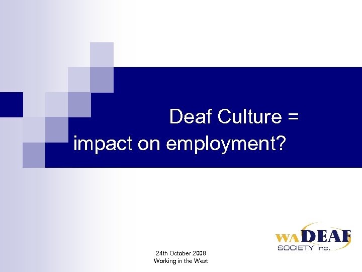 Deaf Culture = impact on employment? 24 th October 2008 Working in the West