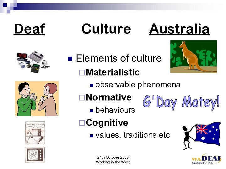 Deaf Culture n Australia Elements of culture ¨Materialistic n observable phenomena ¨Normative n behaviours