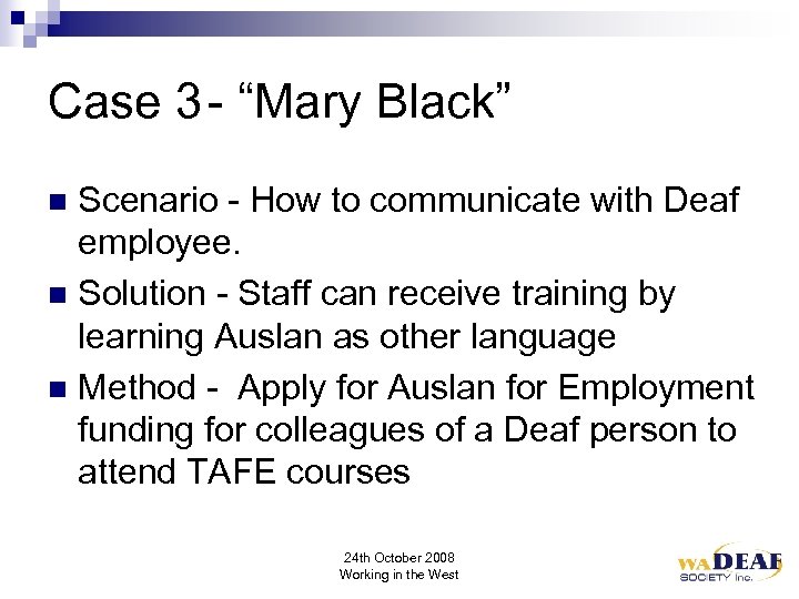 Case 3 - “Mary Black” Scenario - How to communicate with Deaf employee. n