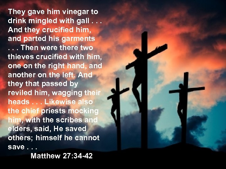 They gave him vinegar to drink mingled with gall. . . And they crucified