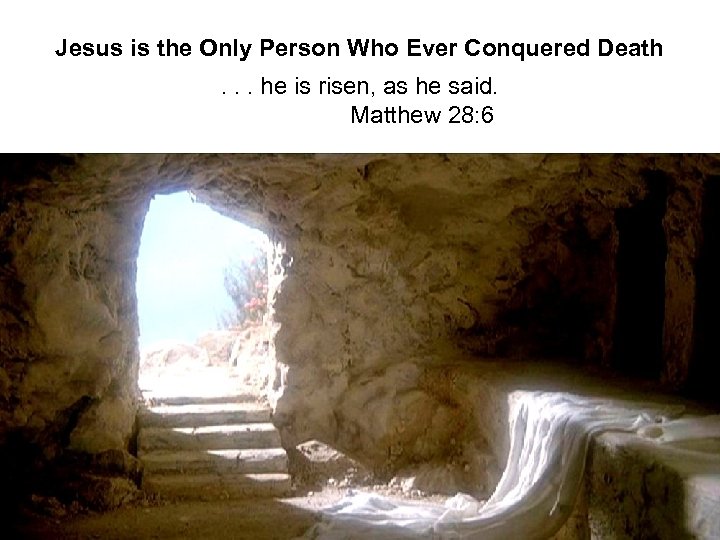 Jesus is the Only Person Who Ever Conquered Death. . . he is risen,