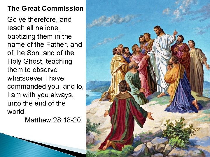 The Great Commission Go ye therefore, and teach all nations, baptizing them in the