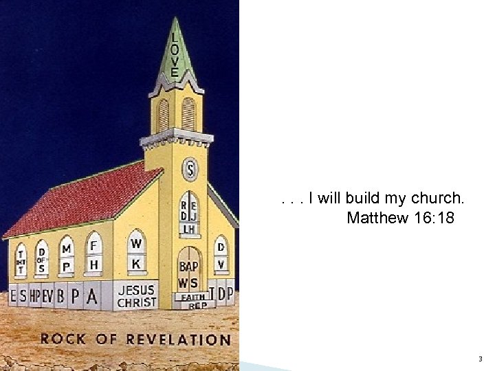 . . . I will build my church. Matthew 16: 18 3 