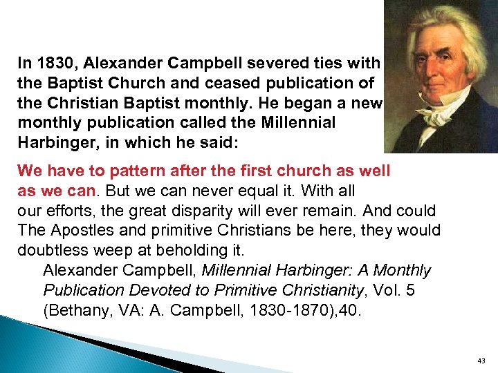 In 1830, Alexander Campbell severed ties with the Baptist Church and ceased publication of