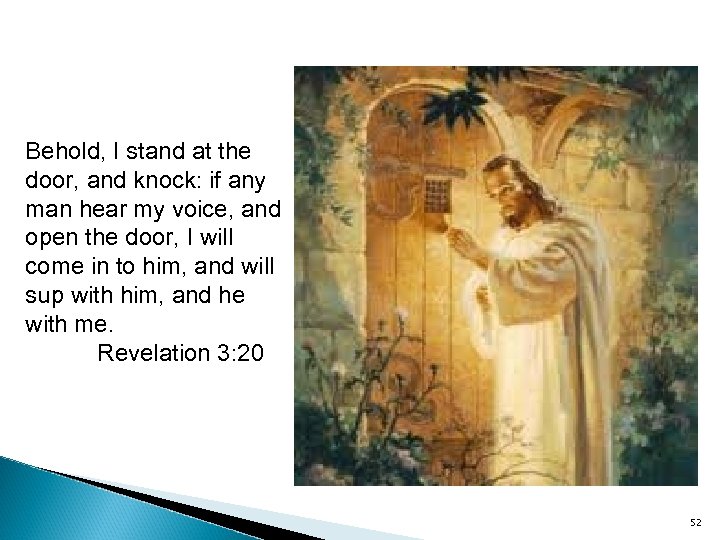 Behold, I stand at the door, and knock: if any man hear my voice,
