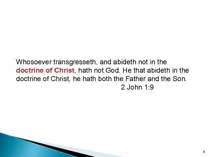 Whosoever transgresseth, and abideth not in the doctrine of Christ, hath not God. He