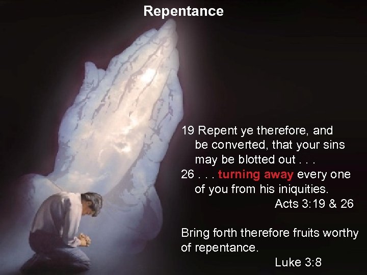 Repentance 19 Repent ye therefore, and be converted, that your sins may be blotted