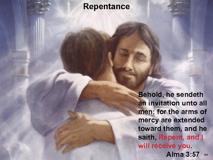 Repentance Behold, he sendeth an invitation unto all men; for the arms of mercy