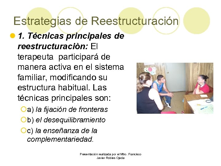 Estrategias de Reestructuración l 1. Técnicas principales de reestructuraciòn: El terapeuta participará de manera