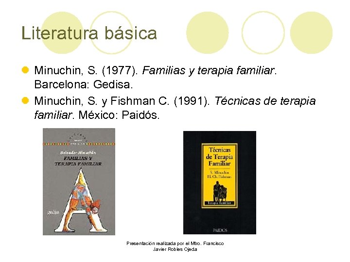 Literatura básica l Minuchin, S. (1977). Familias y terapia familiar. Barcelona: Gedisa. l Minuchin,