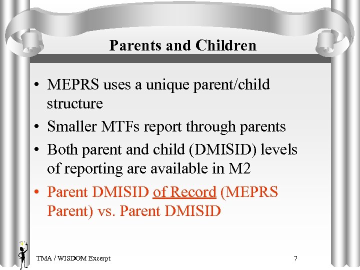 Parents and Children • MEPRS uses a unique parent/child structure • Smaller MTFs report