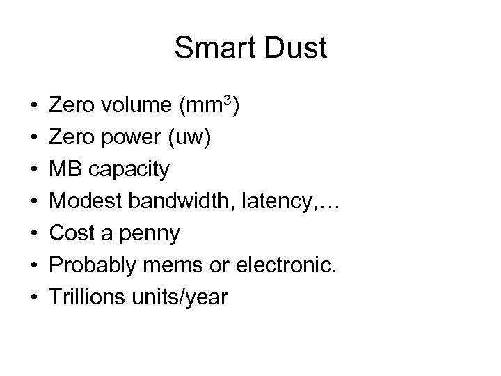 Smart Dust • • Zero volume (mm 3) Zero power (uw) MB capacity Modest
