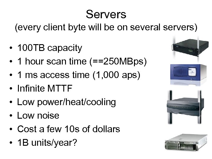 Servers (every client byte will be on several servers) • • 100 TB capacity