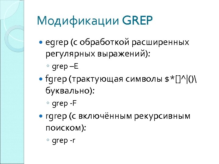 Модификации GREP egrep (с обработкой расширенных регулярных выражений): ◦ grep –E fgrep (трактующая символы