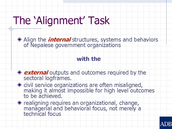 The ‘Alignment’ Task Align the internal structures, systems and behaviors of Nepalese government organizations