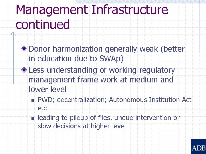 Management Infrastructure continued Donor harmonization generally weak (better in education due to SWAp) Less