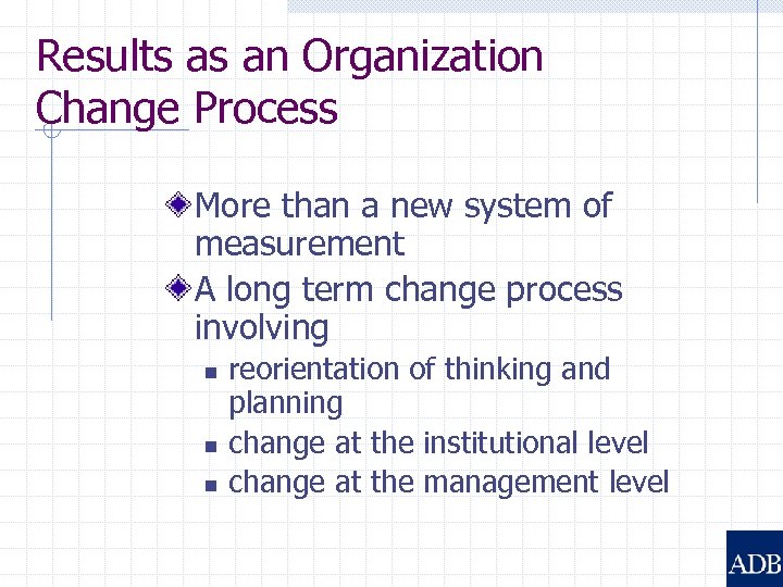 Results as an Organization Change Process More than a new system of measurement A