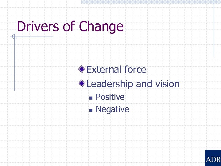 Drivers of Change External force Leadership and vision n n Positive Negative 