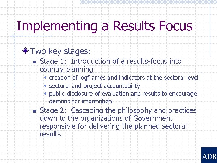 Implementing a Results Focus Two key stages: n Stage 1: Introduction of a results-focus