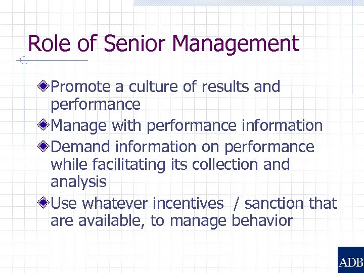 Role of Senior Management Promote a culture of results and performance Manage with performance