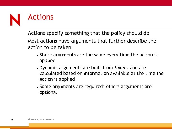 Actions specify something that the policy should do Most actions have arguments that further