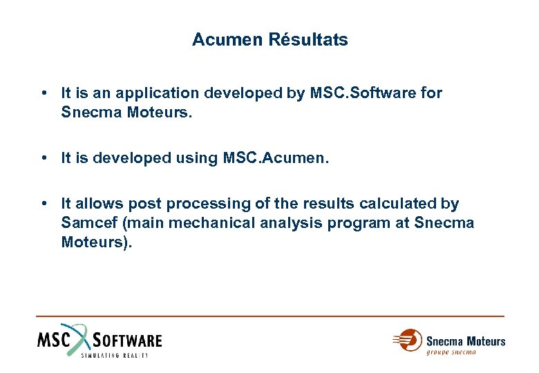 Acumen Résultats • It is an application developed by MSC. Software for Snecma Moteurs.