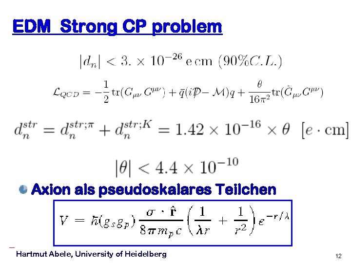 EDM Strong CP problem Axion als pseudoskalares Teilchen Hartmut Abele, University of Heidelberg 12
