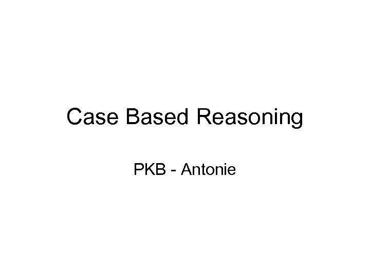 Case Based Reasoning PKB - Antonie 