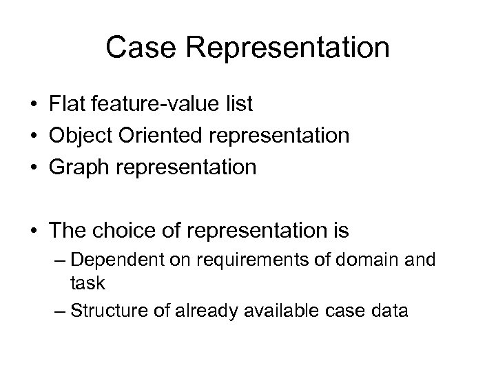Case Representation • Flat feature-value list • Object Oriented representation • Graph representation •