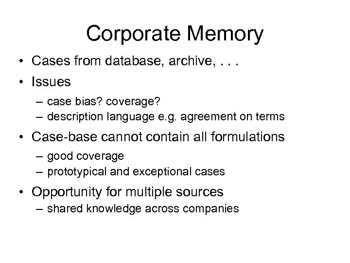 Corporate Memory • Cases from database, archive, . . . • Issues – case