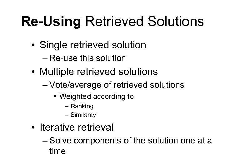 Re-Using Retrieved Solutions • Single retrieved solution – Re-use this solution • Multiple retrieved