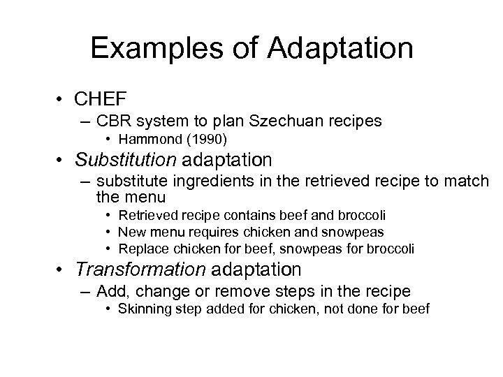 Examples of Adaptation • CHEF – CBR system to plan Szechuan recipes • Hammond