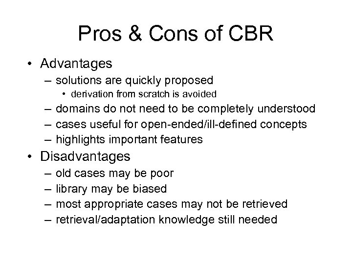 Pros & Cons of CBR • Advantages – solutions are quickly proposed • derivation