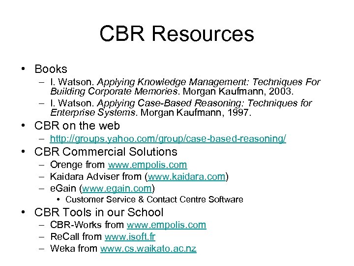 CBR Resources • Books – I. Watson. Applying Knowledge Management: Techniques For Building Corporate