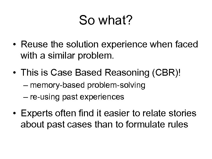 So what? • Reuse the solution experience when faced with a similar problem. •