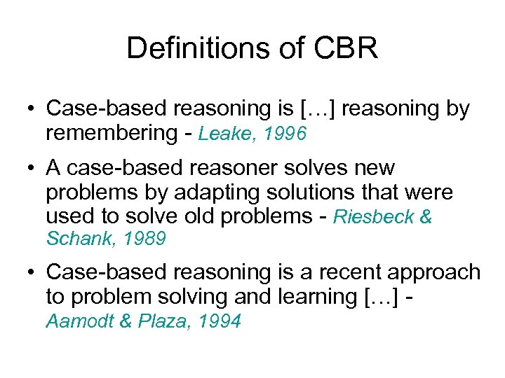 Definitions of CBR • Case-based reasoning is […] reasoning by remembering - Leake, 1996