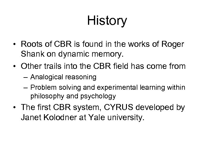 History • Roots of CBR is found in the works of Roger Shank on