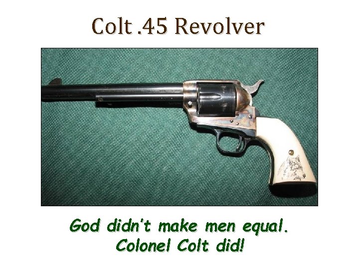 Colt. 45 Revolver God didn’t make men equal. Colonel Colt did! 
