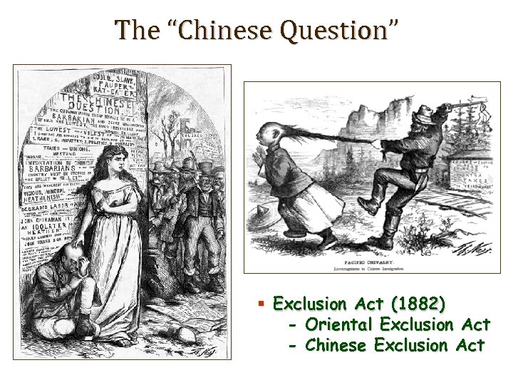 The “Chinese Question” § Exclusion Act (1882) - Oriental Exclusion Act - Chinese Exclusion