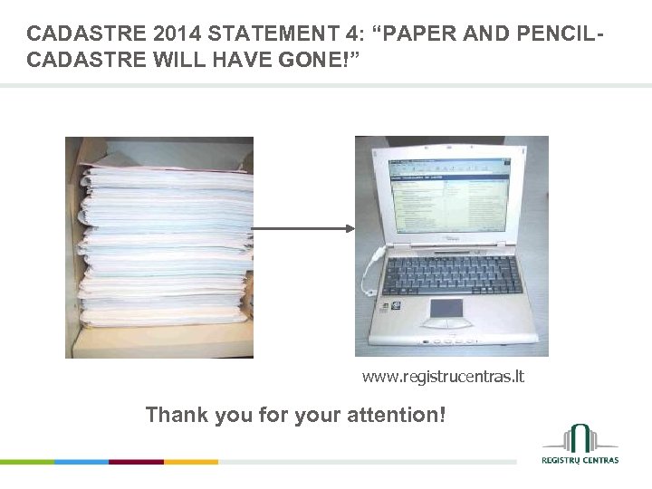 CADASTRE 2014 STATEMENT 4: “PAPER AND PENCILCADASTRE WILL HAVE GONE!” www. registrucentras. lt Thank