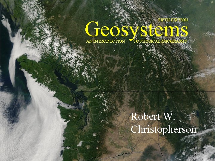 Geosystems FIFTH EDITION AN INTRODUCTION TO PHYSICAL GEOGRAPHY Robert W. Christopherson 