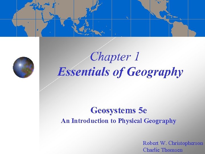 Chapter 1 Essentials of Geography Geosystems 5 e An Introduction to Physical Geography Robert