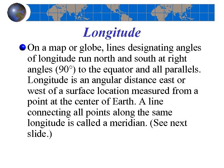 Longitude On a map or globe, lines designating angles of longitude run north and