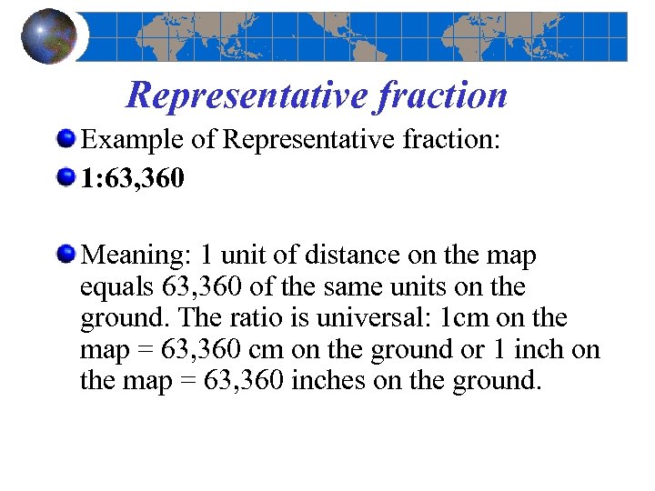 Representative fraction Example of Representative fraction: 1: 63, 360 Meaning: 1 unit of distance