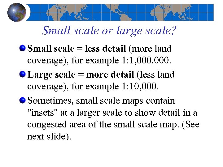 Small scale or large scale? Small scale = less detail (more land coverage), for