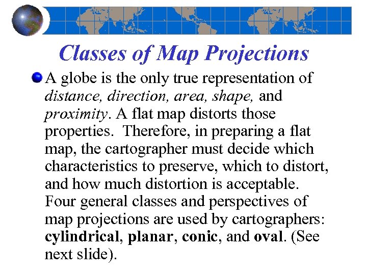 Classes of Map Projections A globe is the only true representation of distance, direction,