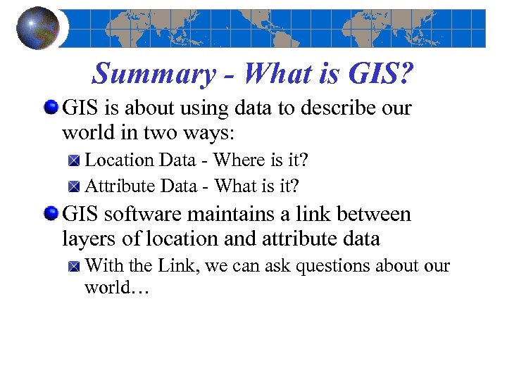 Summary - What is GIS? GIS is about using data to describe our world