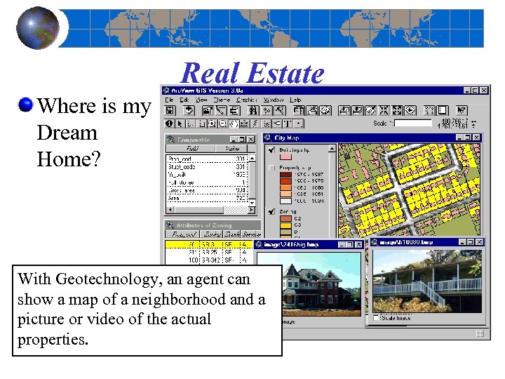 Real Estate Where is my Dream Home? With Geotechnology, an agent can show a